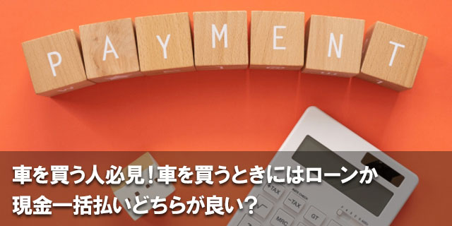 車を買う人必見！車を買うときにはローンか現金一括払いどちらが良い？