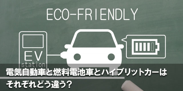 電気自動車と燃料電池車とハイブリットカーはそれぞれどう違う？